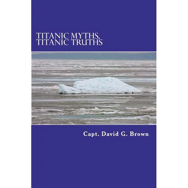 Titanic Myths, Titanic Truths: How A Series of Errors Caused History's Most Famous Maritime Disaster
