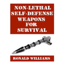 Non-Lethal Self-Defense Weapons For Survival: The Ultimate Buyer's Guide On The Most Effective Yet Non-Lethal Self-Defense Weapons That Can Save Your