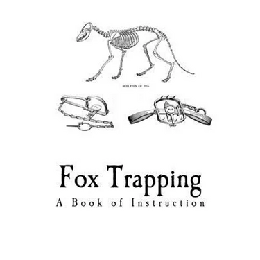 Fox Trapping: A Book of Instruction Telling How to Trap, Snare, Poison and Shoot