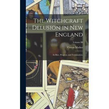 The Witchcraft Delusion in New England: Its Rise, Progress, and Termination.; Volume III