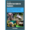 The New Axolotls Care Guide for Beginners: The Ultimate Owner's Manual for Your Aquatic Pet: Explore Often Overlooked Care Methods, Avoid Common Mista