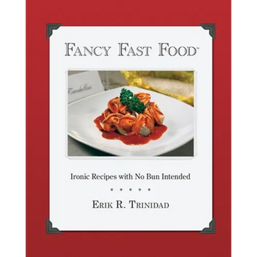 Fancy Fast Food: Ironic Recipes with No Bun Intended