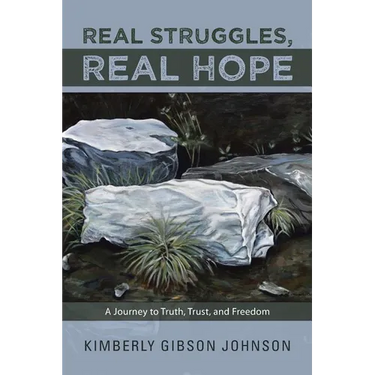 Real Struggles, Real Hope: A Journey to Truth, Trust, and Freedom