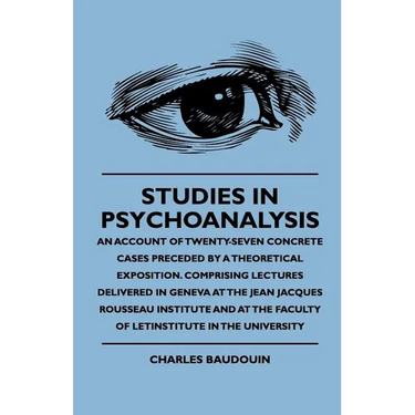 Studies In Psychoanalysis - An Account Of Twenty-Seven Concrete Cases Preceded By A Theoretical Exposition. Comprising Lectures Delivered In Geneva At