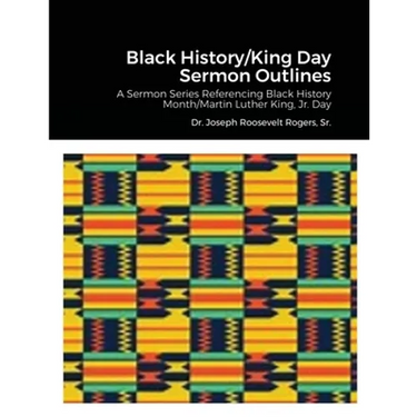 Black History/King Day Sermon Outlines: A Sermon Series Referencing Black History Month/Martin Luther King, Jr. Day