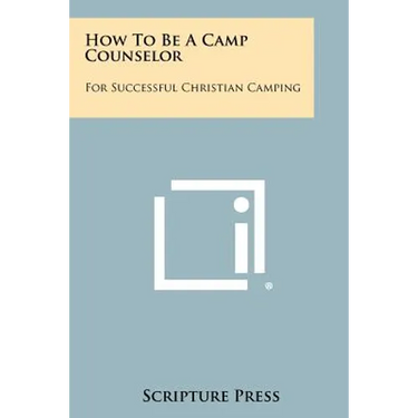 How To Be A Camp Counselor: For Successful Christian Camping