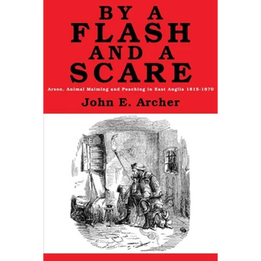 By a Flash and a Scare: Arson, Animal Maiming, and Poaching in East Anglia 1815-1870