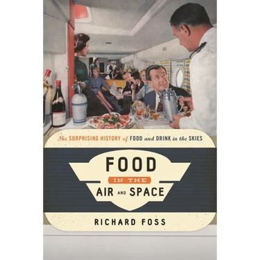 Food in the Air and Space: The Surprising History of Food and Drink in the Skies
