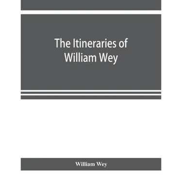 The Itineraries of William Wey, fellow of Eton college. To Jerusalem, A.D. 1458 and A.D. 1462; and to Saint James of Compostella, A.D. 1456. From the