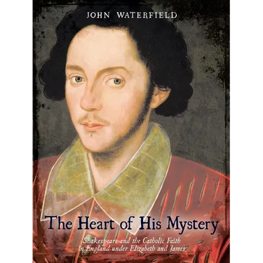 The Heart of His Mystery: Shakespeare and the Catholic Faith in England Under Elizabeth and James