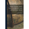 Saint John and the Close of the Apostolic Age