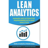 Lean Analytics: Manage and Automatize Your Business with Lean Analytics (Data Analytics Made Easy)