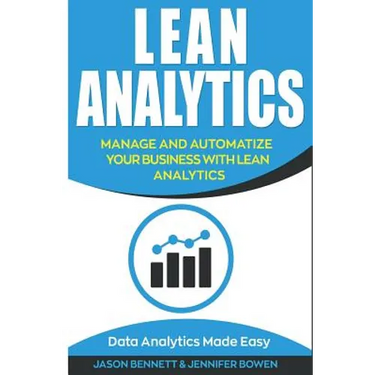 Lean Analytics: Manage and Automatize Your Business with Lean Analytics (Data Analytics Made Easy)