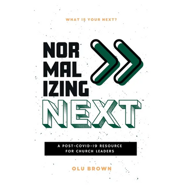 Normalizing Next(TM): A Post-COVID-19 Resource for Church Leaders: A Post-COVID-19 Resource for Church Leaders