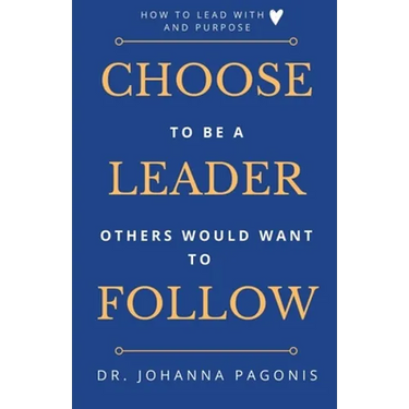 Choose to be a leader others would want to follow: How to lead with heart and purpose