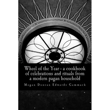 Wheel of the Year: A cookbook of celebrations and rituals from a modern pagan household