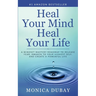 Heal Your Mind Heal Your Life: A Mindset Mastery Roadmap To Release Fear, Awaken To Your Highest Self, and Create a Powerful Life