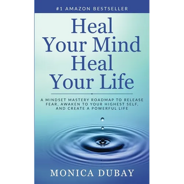 Heal Your Mind Heal Your Life: A Mindset Mastery Roadmap To Release Fear, Awaken To Your Highest Self, and Create a Powerful Life