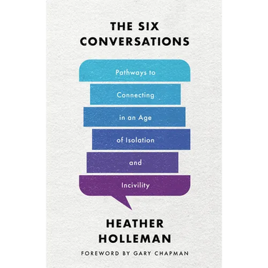 The Six Conversations: Pathways to Connecting in an Age of Isolation and Incivility