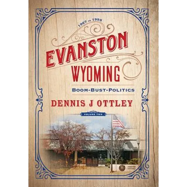 Evanston Wyoming Volume 2: Boom-Bust-Politics