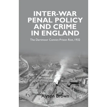 Inter-War Penal Policy and Crime in England: The Dartmoor Convict Prison Riot, 1932