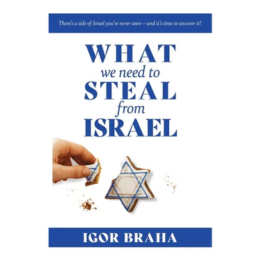 What We Need to Steal from Israel: There's a side of Israel you've never seen-and it's time to uncover it!