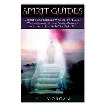 Spirit Guides: Connect and Communicate With Your Spirit With Confidence - Develop A Life Of Comfort, Guidance, And Connect To Your Higher Self