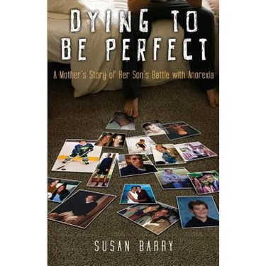Dying to Be Perfect: A Mother's Story of Her Son's Battle with Anorexia