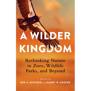 A Wilder Kingdom: Rethinking Nature in Zoos, Wildlife Parks, and Beyond