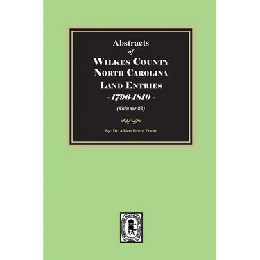 Abstracts of Wilkes County North Carolina Land Entries, 1796-1810. (Volume #3)