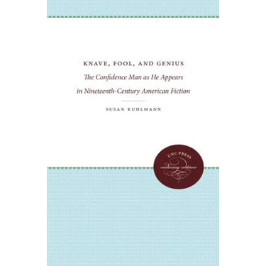 Knave, Fool, and Genius: The Confidence Man as He Appears in Nineteenth-Century American Fiction