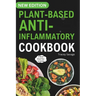 Plant Based Anti-Inflammatory Cookbook: Nutritious & Delicious Whole Food Recipes for Vegan and Vegetarian to Promote Health, Reduce Inflammation, and