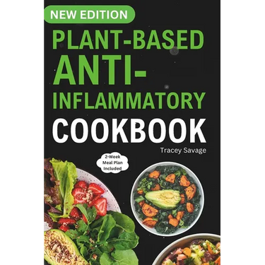 Plant Based Anti-Inflammatory Cookbook: Nutritious & Delicious Whole Food Recipes for Vegan and Vegetarian to Promote Health, Reduce Inflammation, and