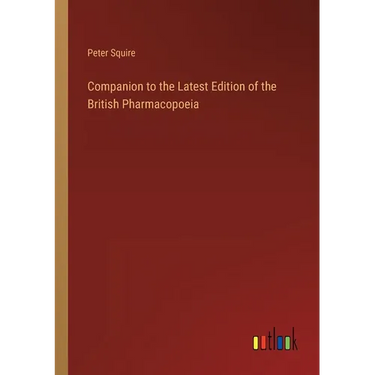 Companion to the Latest Edition of the British Pharmacopoeia