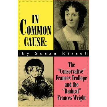 In Common Cause: The "Conservative" Frances Trollope and the "Radical" Frances Wright