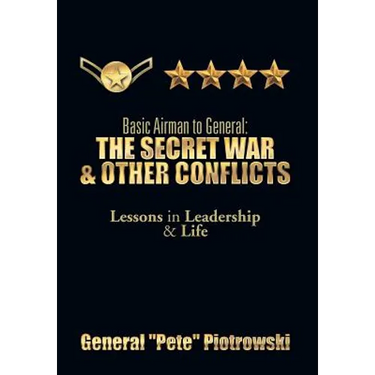 Basic Airman to General: The Secret War & Other Conflicts: Lessons in Leadership & Life