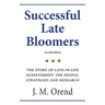 Successful Late Bloomers, Second Edition: The Story of Late-in-life achievement - The People, Strategies And Research
