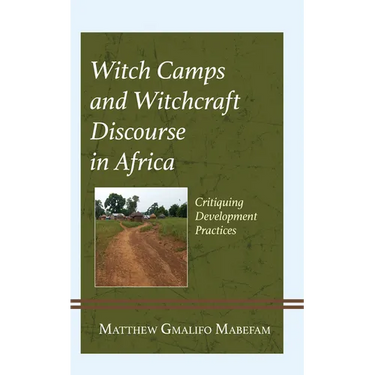 Witch Camps and Witchcraft Discourse in Africa: Critiquing Development Practices
