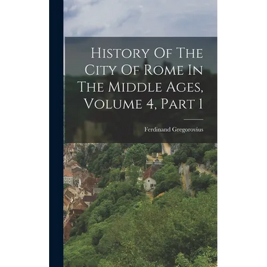 History Of The City Of Rome In The Middle Ages, Volume 4, Part 1