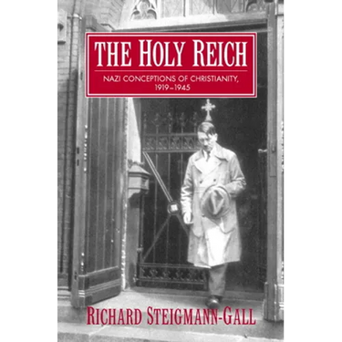 The Holy Reich: Nazi Conceptions of Christianity, 1919 1945