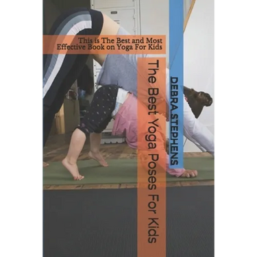 The Best Yoga Poses For Kids: This is The Best and Most Effective Book on Yoga For Kids