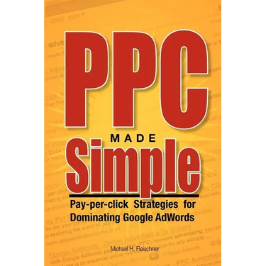 PPC Made Simple: Pay Per Click Strategies For Dominating Google Adwords