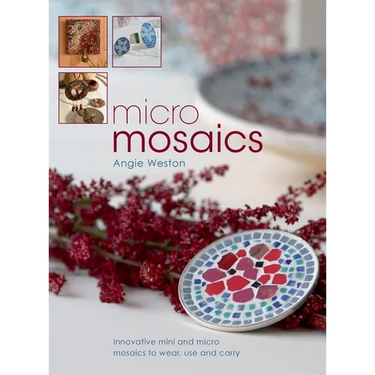 Micro Mosaics: Innovative Mini and Micro Mosaics to Wear, Use and Carry