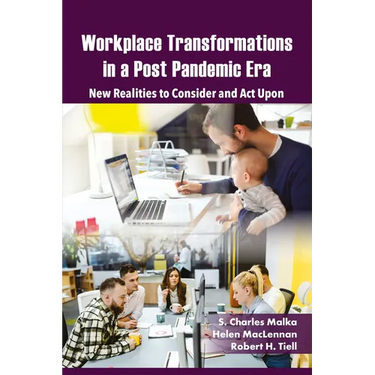 Workplace Transformations in a Post Pandemic Era: New Realities to Consider and ACT Upon - For Managers, Policymakers and Practitioners in the Field