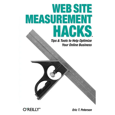 Web Site Measurement Hacks: Tips & Tools to Help Optimize Your Online Business