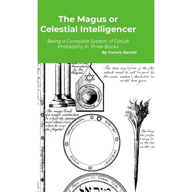 The Magus or Celestial Intelligencer: A Complete System of Occult Philosophy in Three Books