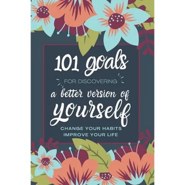 101 Goals For Discovering a Better Version of Yourself: Change Your Habits, Improve Your Life