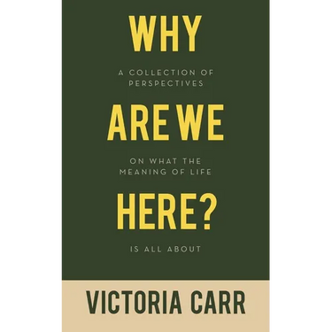 Why Are We Here?: A Collection of Perspectives on What the Meaning of Life Is All About
