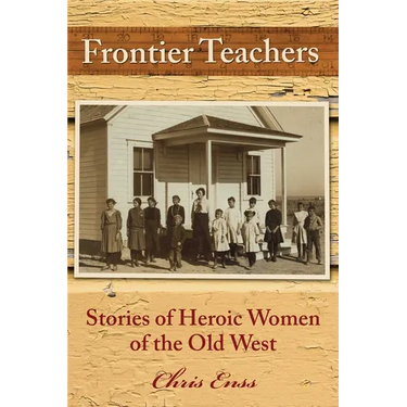 Frontier Teachers: Stories of Heroic Women of the Old West
