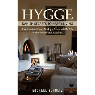 Hygge: Danish Secrets to Happy Living (Scandinavian Ways of Living a Balanced Life Filled With Coziness and Happiness)
